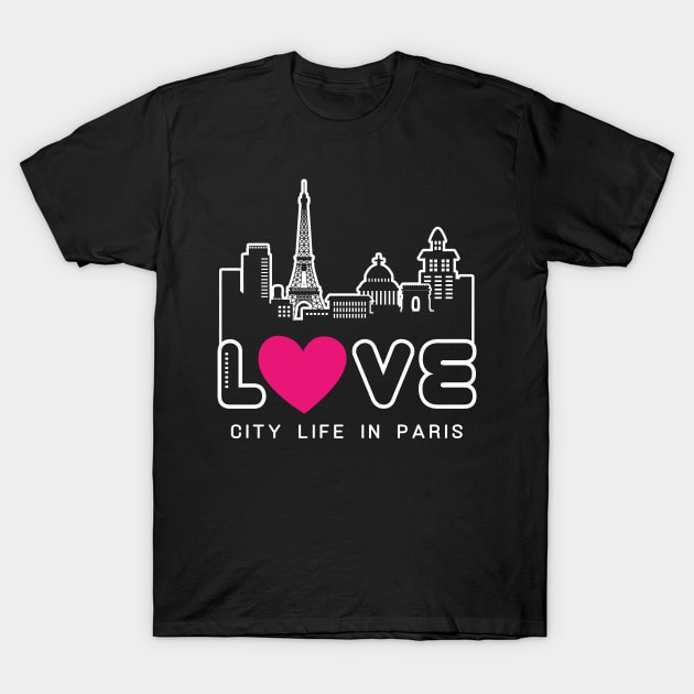 Love City Life in Paris T-Shirt by travel2xplanet